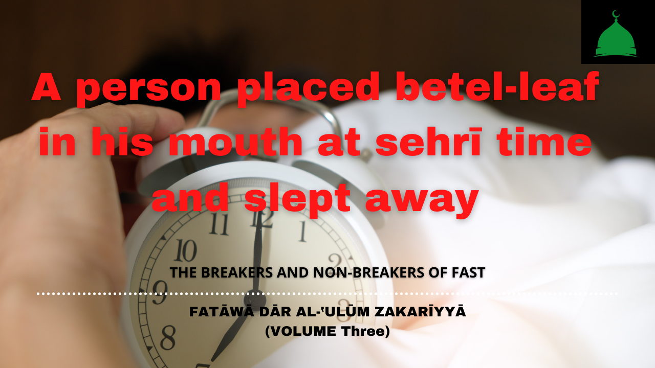 A person placed betel-leaf in his mouth at sehrī time and slept away